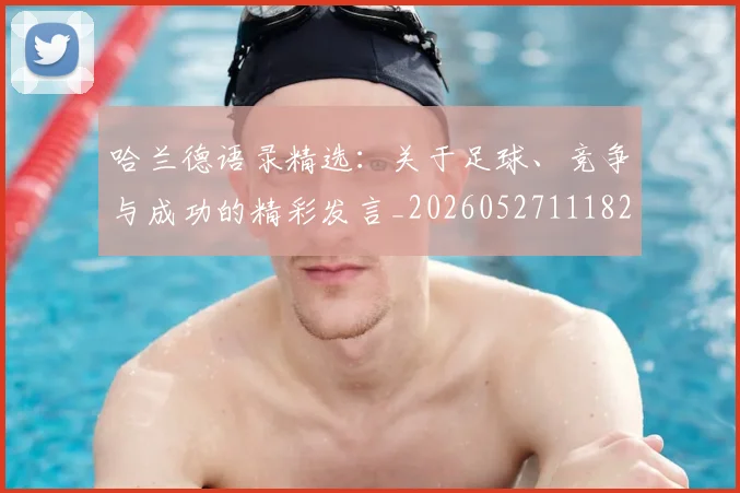 哈兰德语录精选：关于足球、竞争与成功的精彩发言_20260527111822